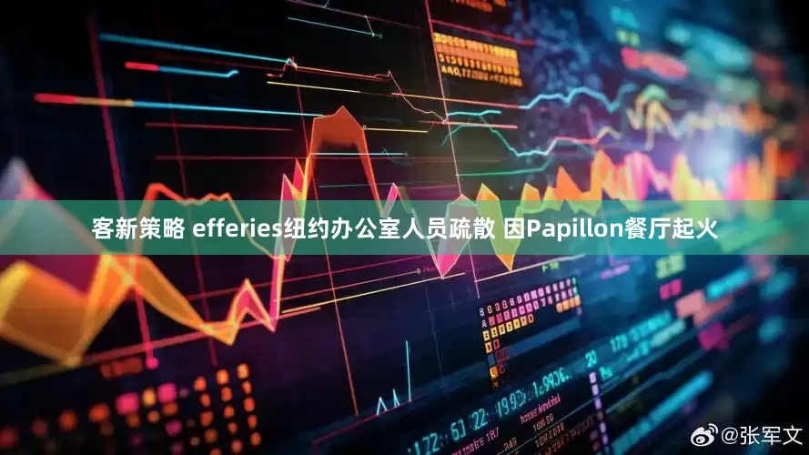 客新策略 efferies纽约办公室人员疏散 因Papillon餐厅起火
